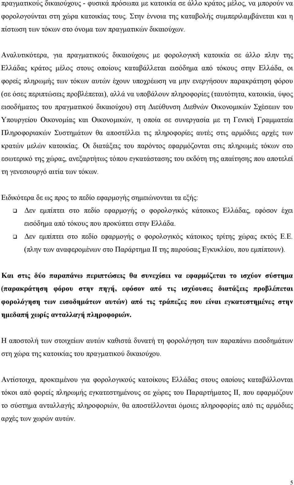 Αναλυτικότερα, για πραγματικούς δικαιούχους με φορολογική κατοικία σε άλλο πλην της Ελλάδας κράτος μέλος στους οποίους καταβάλλεται εισόδημα από τόκους στην Ελλάδα, οι φορείς πληρωμής των τόκων αυτών