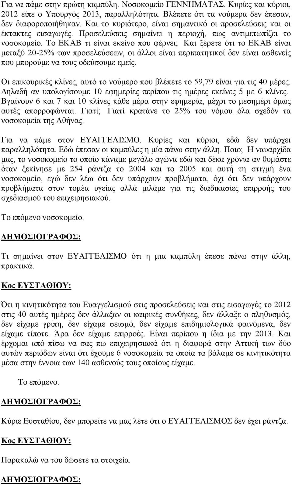 Το ΕΚΑΒ τι είναι εκείνο που φέρνει; Και ξέρετε ότι το ΕΚΑΒ είναι μεταξύ 20-25% των προσελεύσεων, οι άλλοι είναι περιπατητικοί δεν είναι ασθενείς που μπορούμε να τους οδεύσουμε εμείς.