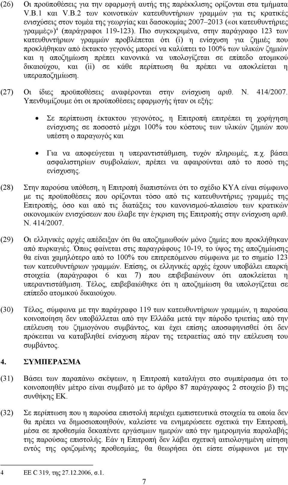 Πιο συγκεκριµένα, στην παράγραφο 123 των κατευθυντήριων γραµµών προβλέπεται ότι (i) η ενίσχυση για ζηµιές που προκλήθηκαν από έκτακτο γεγονός µπορεί να καλύπτει το 100% των υλικών ζηµιών και η