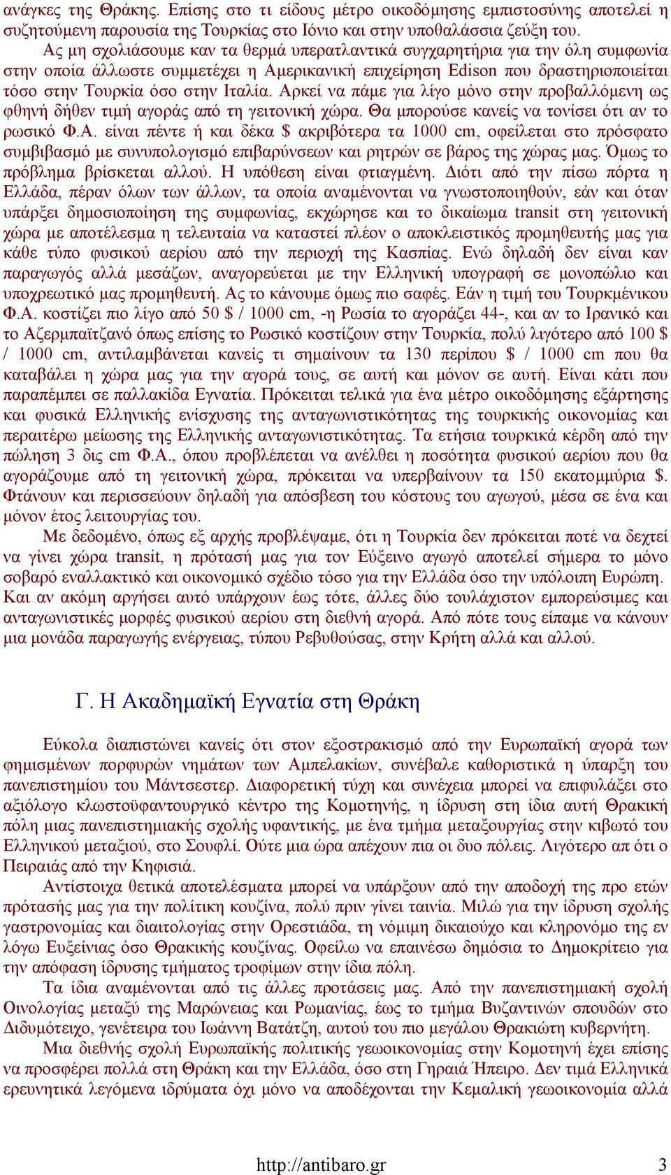 Αρκεί να πάµε για λίγο µόνο στην προβαλλόµενη ως φθηνή δήθεν τιµή αγοράς από τη γειτονική χώρα. Θα µπορούσε κανείς να τονίσει ότι αν το ρωσικό Φ.Α. είναι πέντε ή και δέκα $ ακριβότερα τα 1000 cm, οφείλεται στο πρόσφατο συµβιβασµό µε συνυπολογισµό επιβαρύνσεων και ρητρών σε βάρος της χώρας µας.