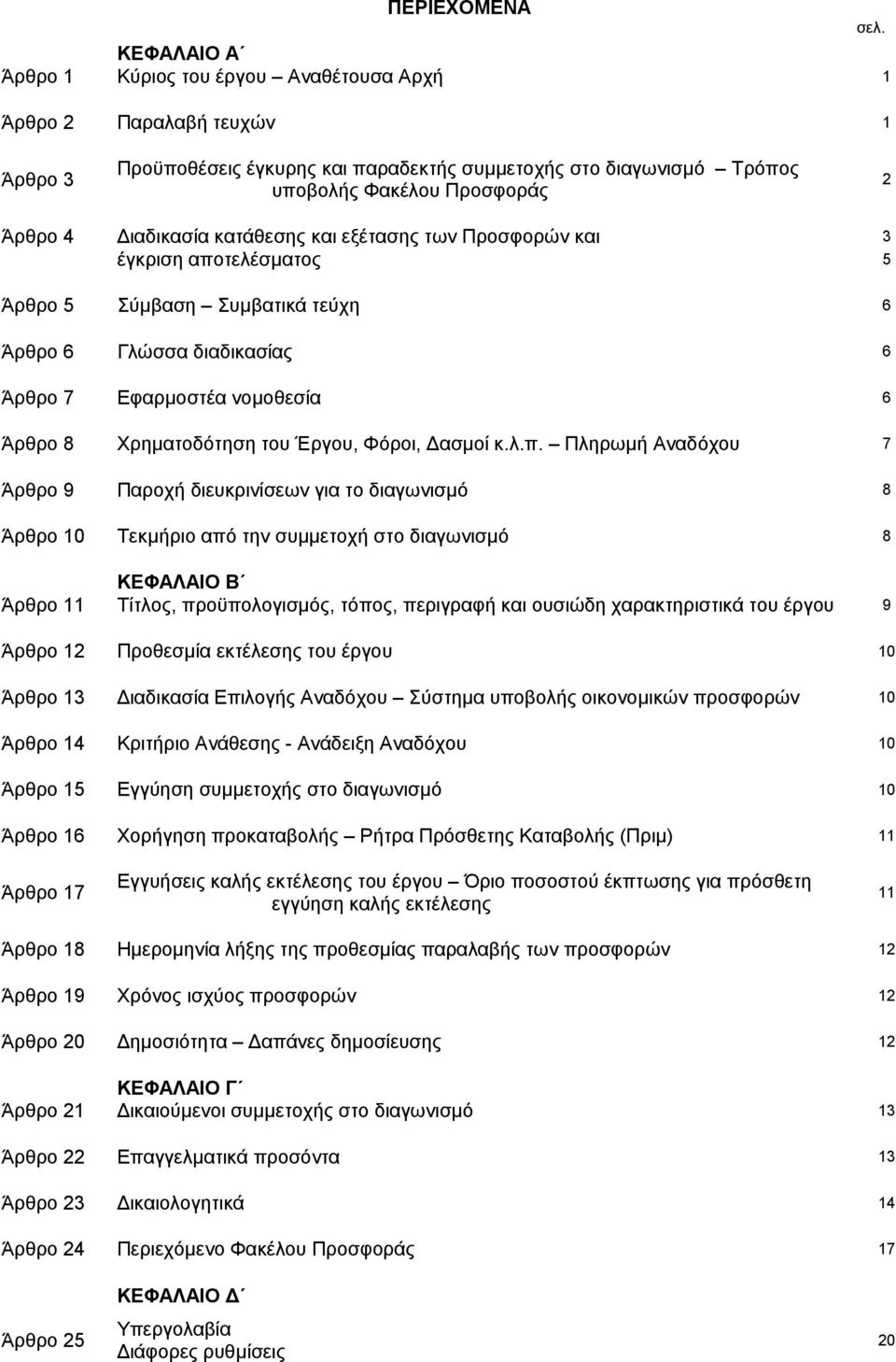 Διαδικασία κατάθεσης και εξέτασης των Προσφορών και 3 έγκριση αποτελέσματος 5 Άρθρο 5 Σύμβαση Συμβατικά τεύχη 6 Άρθρο 6 Γλώσσα διαδικασίας 6 Άρθρο 7 Εφαρμοστέα νομοθεσία 6 Άρθρο 8 Χρηματοδότηση του