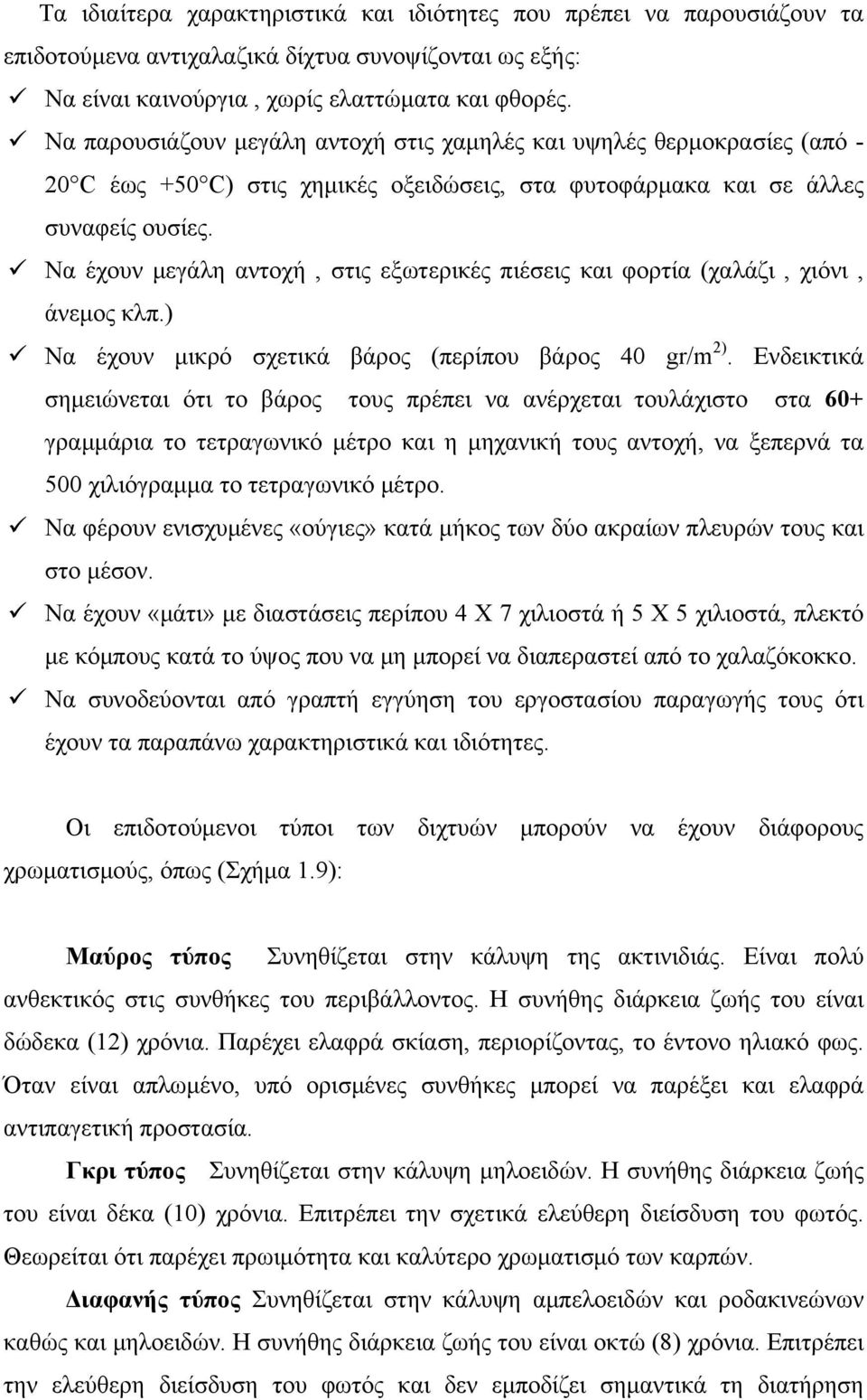 Να έχουν μεγάλη αντοχή, στις εξωτερικές πιέσεις και φορτία (χαλάζι, χιόνι, άνεμος κλπ.) Να έχουν μικρό σχετικά βάρος (περίπου βάρος 40 gr/m 2).