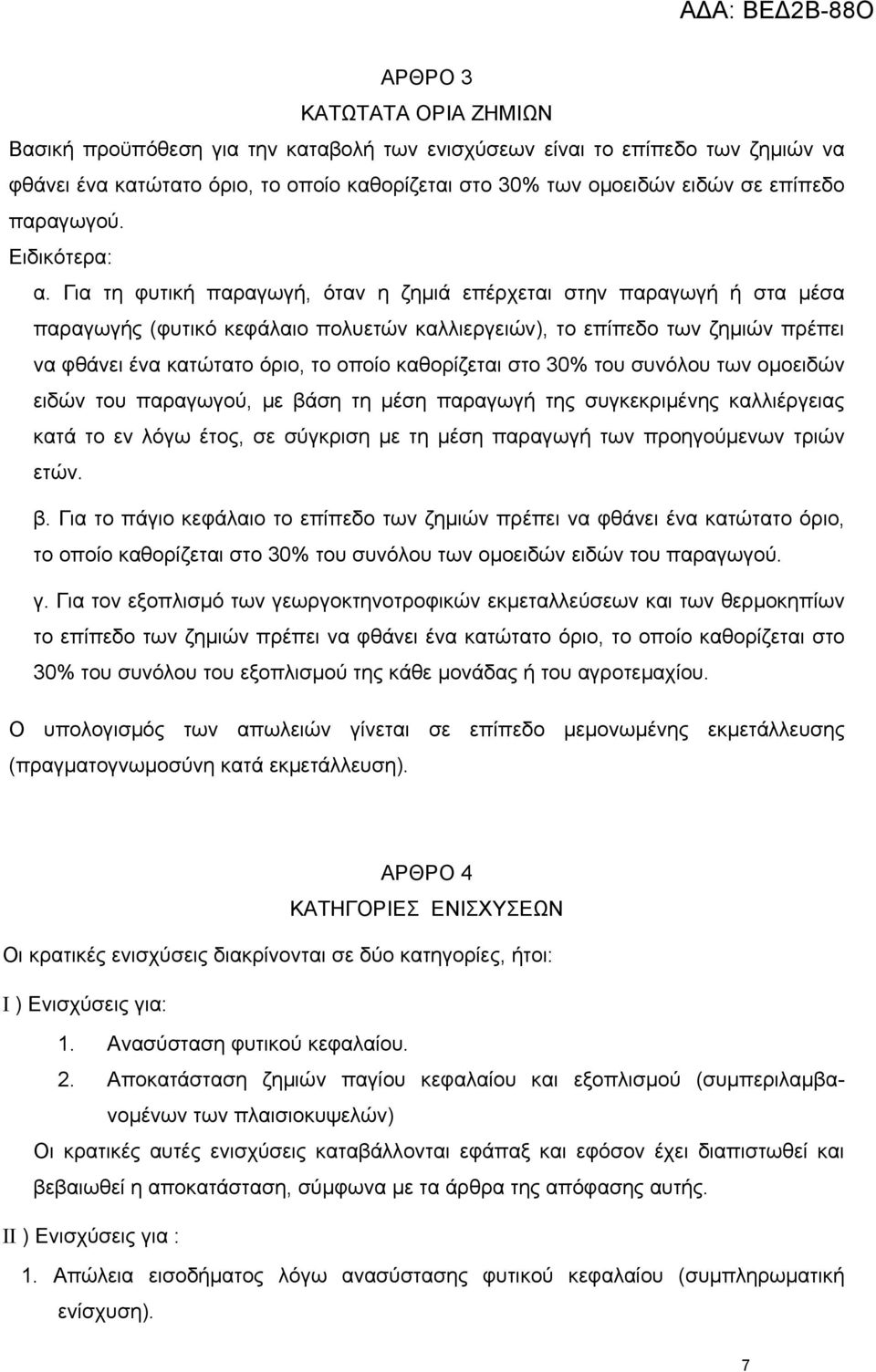 Για τη φυτική παραγωγή, όταν η ζημιά επέρχεται στην παραγωγή ή στα μέσα παραγωγής (φυτικό κεφάλαιο πολυετών καλλιεργειών), το επίπεδο των ζημιών πρέπει να φθάνει ένα κατώτατο όριο, το οποίο