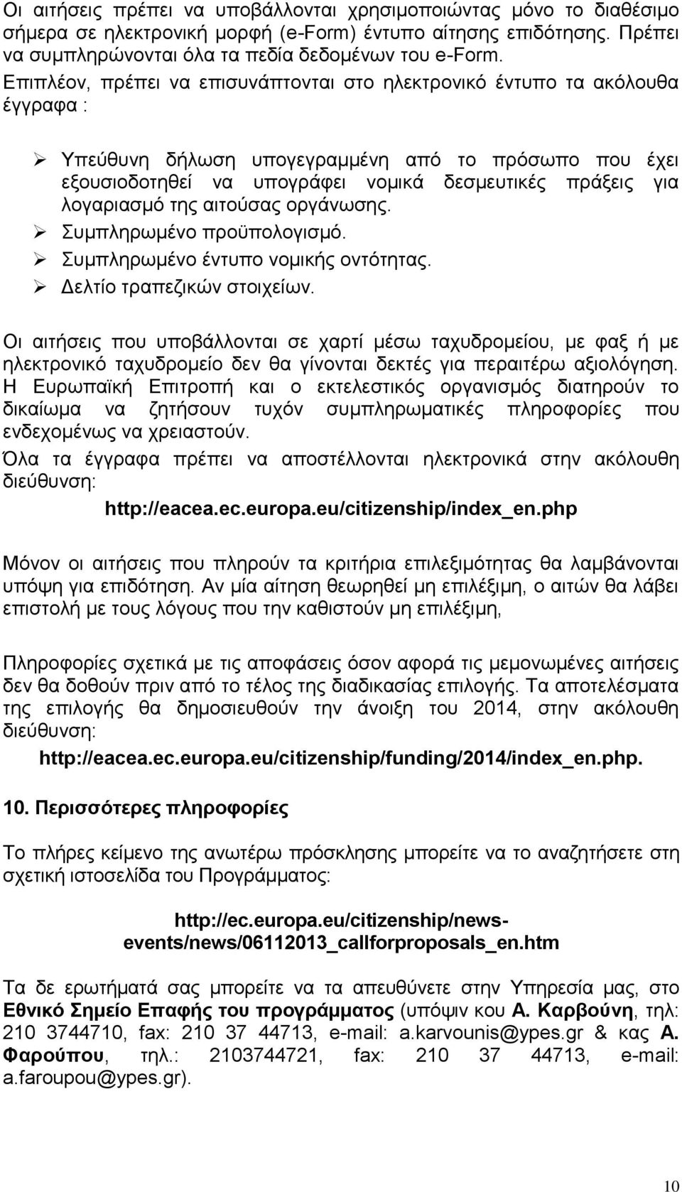 λογαριασμό της αιτούσας οργάνωσης. Συμπληρωμένο προϋπολογισμό. Συμπληρωμένο έντυπο νομικής οντότητας. Δελτίο τραπεζικών στοιχείων.