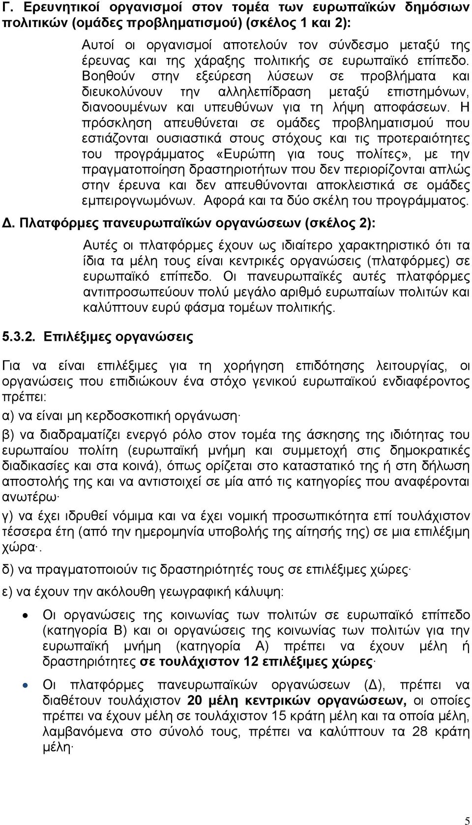 Η πρόσκληση απευθύνεται σε ομάδες προβληματισμού που εστιάζονται ουσιαστικά στους στόχους και τις προτεραιότητες του προγράμματος «Ευρώπη για τους πολίτες», με την πραγματοποίηση δραστηριοτήτων που