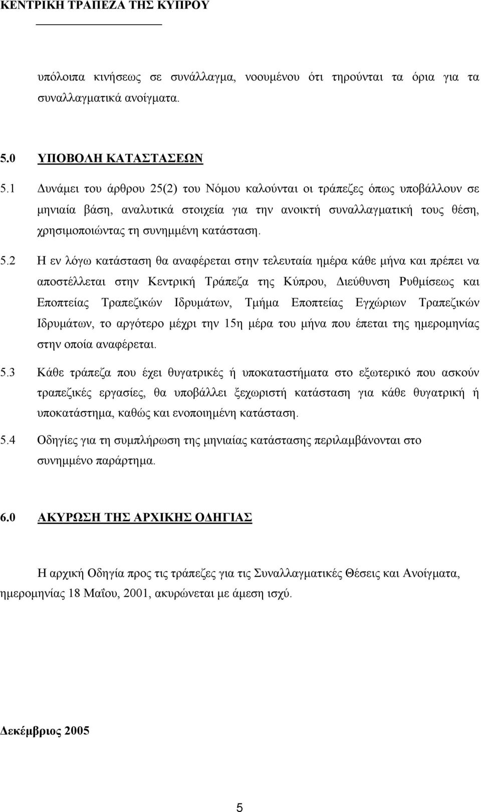 2 Η εν λόγω κατάσταση θα αναφέρεται στην τελευταία ηµέρα κάθε µήνα και πρέπει να αποστέλλεται στην Κεντρική Τράπεζα της Κύπρου, ιεύθυνση Ρυθµίσεως και Εποπτείας Τραπεζικών Ιδρυµάτων, Τµήµα Εποπτείας