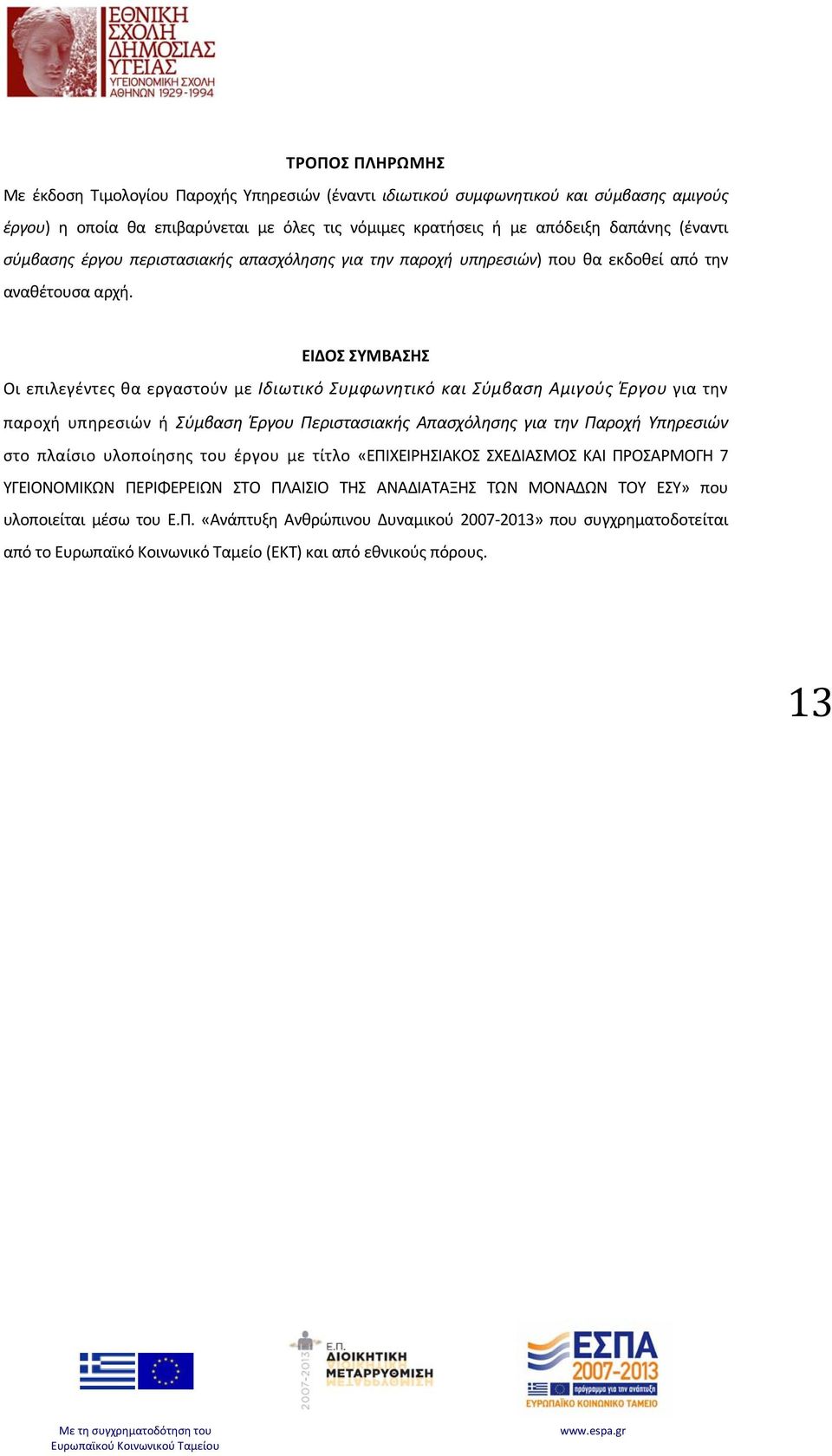 ΕΙΔΟΣ ΣΥΜΒΑΣΗΣ Οι επιλεγέντες θα εργαστούν με Ιδιωτικό Συμφωνητικό και Σύμβαση Αμιγούς Έργου για την παροχή υπηρεσιών ή Σύμβαση Έργου Περιστασιακής Απασχόλησης για την Παροχή Υπηρεσιών στο πλαίσιο