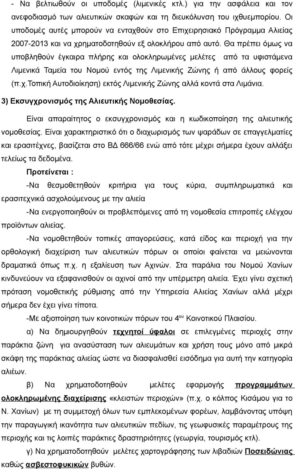 Θα πρέπει όμως να υποβληθούν έγκαιρα πλήρης και ολοκληρωμένες μελέτες από τα υφιστάμενα Λιμενικά Ταμεία του Νομού εντός της Λιμενικής Ζώνης ή από άλλους φορείς (π.χ.