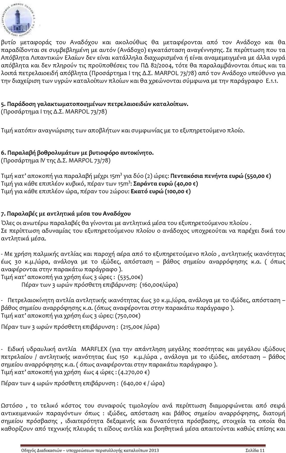 όπως και τα λοιπά πετρελαιοειδή απόβλητα (Προσάρτημα Ι της Δ.Σ. MARPOL 73/78) από τον Ανάδοχο υπεύθυνο για την διαχείριση των υγρών καταλοίπων πλοίων και θα χρεώνονται σύμφωνα με την παράγραφο Ε.1.1. 5.