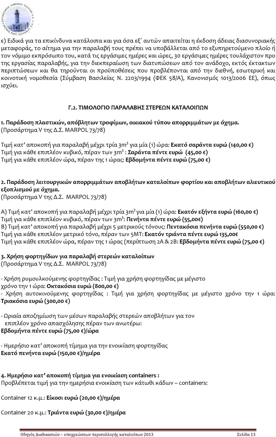 και θα τηρούνται οι προϋποθέσεις που προβλέπονται από την διεθνή, εσωτερική και κοινοτική νομοθεσία (Σύμβαση Βασιλείας Ν. 2203/1994 (ΦΕΚ 58/Α), Κανονισμός 1013/2006 ΕΕ), όπως ισχύει. Γ.2. ΤΙΜΟΛΟΓΙΟ ΠΑΡΑΛΑΒΗΣ ΣΤΕΡΕΩΝ ΚΑΤΑΛΟΙΠΩΝ 1.