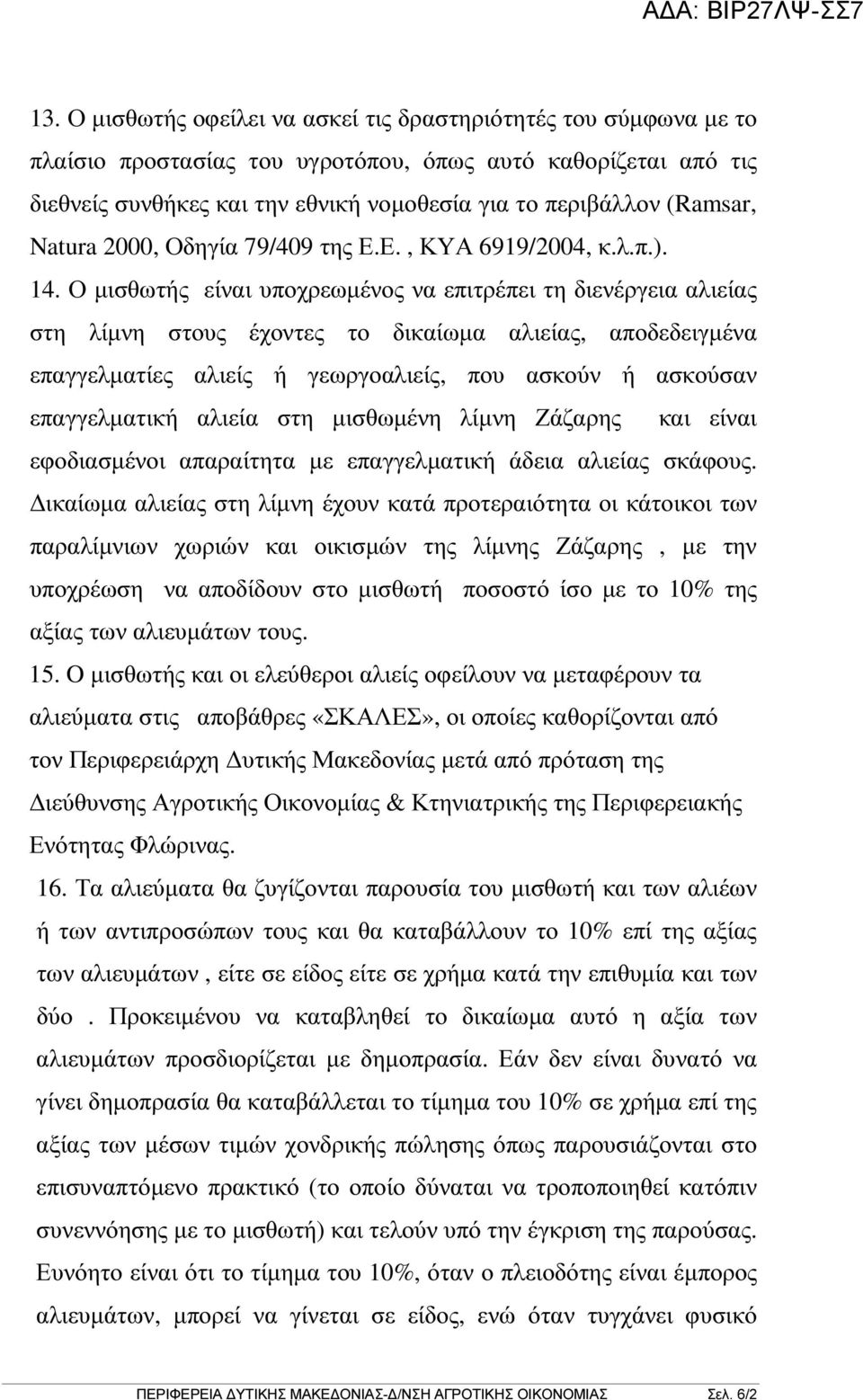 Ο µισθωτής είναι υποχρεωµένος να επιτρέπει τη διενέργεια αλιείας στη λίµνη στους έχοντες το δικαίωµα αλιείας, αποδεδειγµένα επαγγελµατίες αλιείς ή γεωργοαλιείς, που ασκούν ή ασκούσαν επαγγελµατική