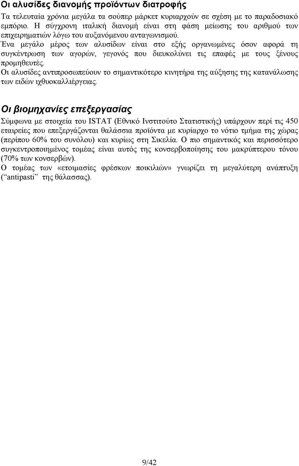 Ένα µεγάλο µέρος των αλυσίδων είναι στο εξής οργανωµένες όσον αφορά τη συγκέντρωση των αγορών, γεγονός που διευκολύνει τις επαφές µε τους ξένους προµηθευτές.