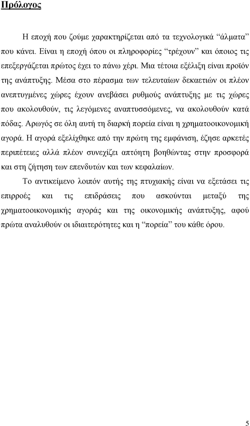 Μέζα ζην πέξαζκα ησλ ηειεπηαίσλ δεθαεηηψλ νη πιένλ αλεπηπγκέλεο ρψξεο έρνπλ αλεβάζεη ξπζκνχο αλάπηπμεο κε ηηο ρψξεο πνπ αθνινπζνχλ, ηηο ιεγφκελεο αλαπηπζζφκελεο, λα αθνινπζνχλ θαηά πφδαο.