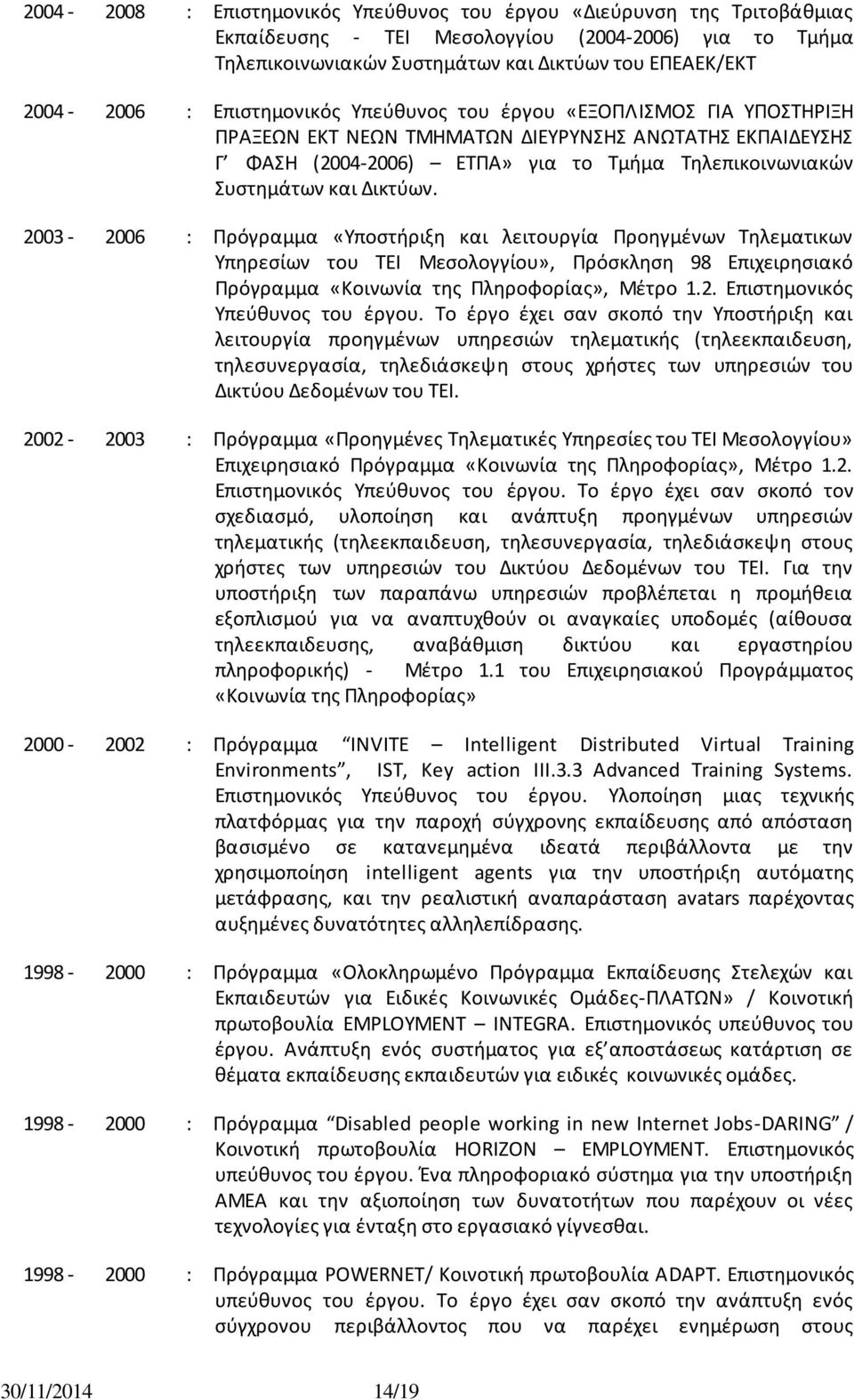 2003-2006 : Ρρόγραμμα «Υποςτιριξθ και λειτουργία Ρροθγμζνων Τθλεματικων Υπθρεςίων του ΤΕΛ Μεςολογγίου», Ρρόςκλθςθ 98 Επιχειρθςιακό Ρρόγραμμα «Κοινωνία τθσ Ρλθροφορίασ», Μζτρο 1.2. Επιςτθμονικόσ Υπεφκυνοσ του ζργου.