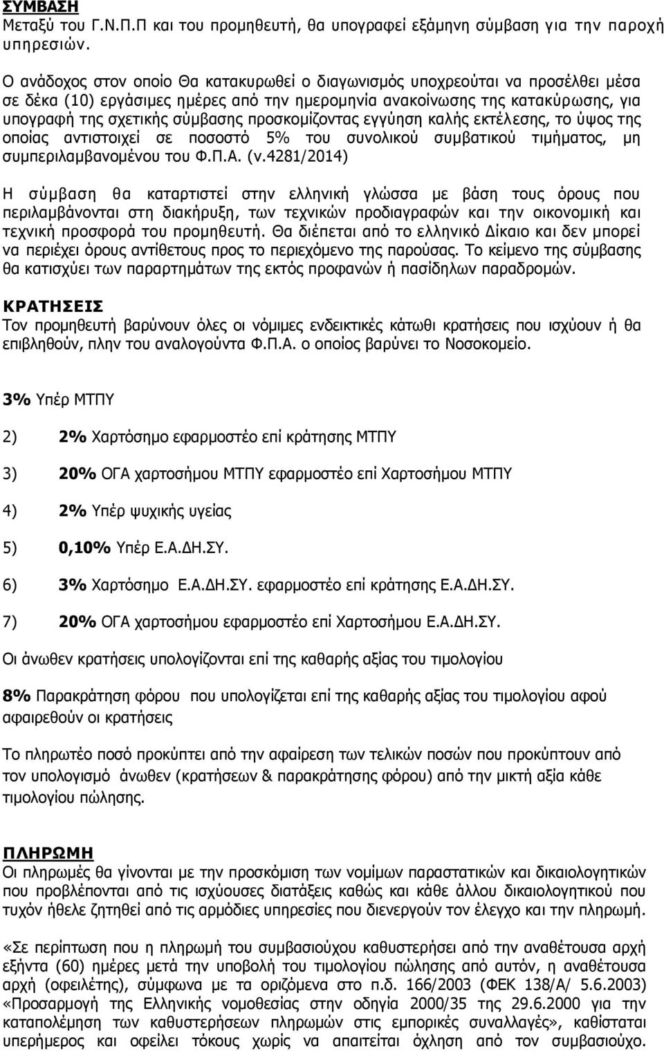προσκομίζοντας εγγύηση καλής εκτέλεσης, το ύψος της οποίας αντιστοιχεί σε ποσοστό 5% του συνολικού συμβατικού τιμήματος, μη συμπεριλαμβανομένου του Φ.Π.A. (ν.