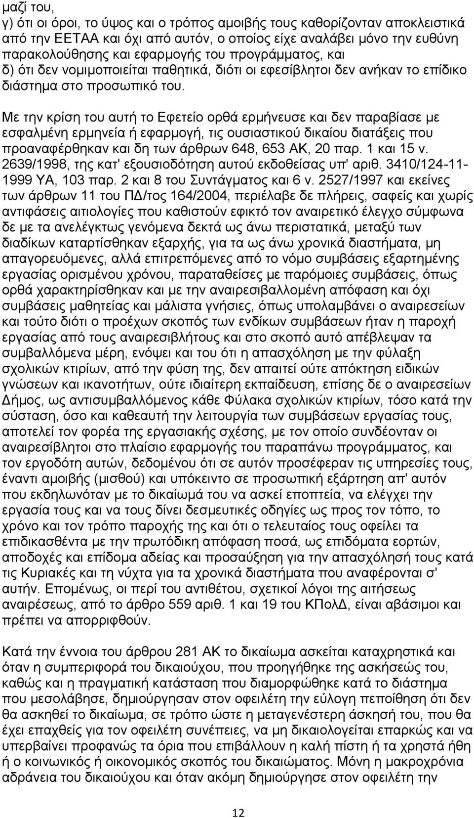 Με ηελ θξίζε ηνπ απηή ην Δθεηείν νξζά εξκήλεπζε θαη δελ παξαβίαζε κε εζθαικέλε εξκελεία ή εθαξκνγή, ηηο νπζηαζηηθνύ δηθαίνπ δηαηάμεηο πνπ πξναλαθέξζεθαλ θαη δε ησλ άξζξσλ 648, 653 ΑΚ, 20 παξ.