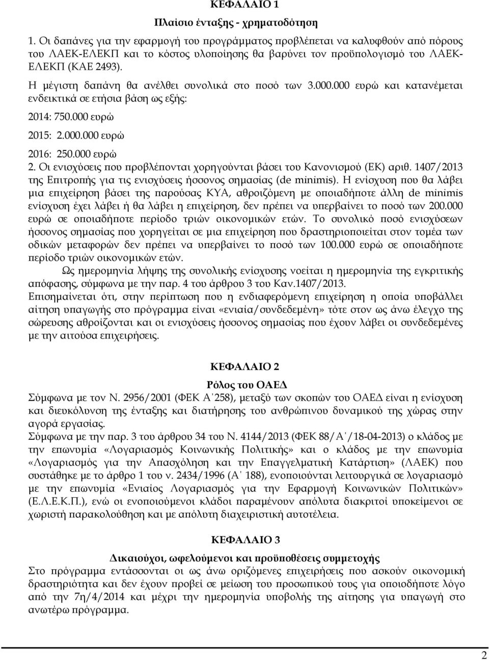 Η µέγιστη δα άνη θα ανέλθει συνολικά στο οσό των 3.000.000 ευρώ και κατανέµεται ενδεικτικά σε ετήσια βάση ως εξής: 2014: 750.000 ευρώ 20