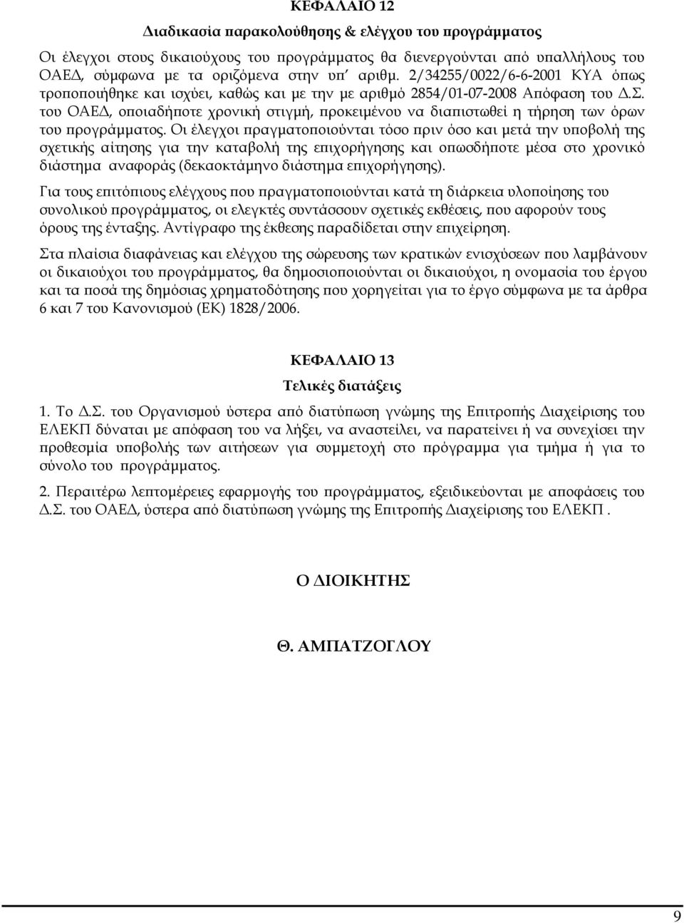 Οι έλεγχοι ραγµατο οιούνται τόσο ριν όσο και µετά την υ οβολή της σχετικής αίτησης για την καταβολή της ε ιχορήγησης και ο ωσδή οτε µέσα στο χρονικό διάστηµα αναφοράς (δεκαοκτάµηνο διάστηµα ε