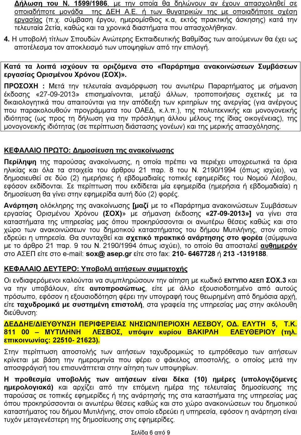 Η υποβολή τίτλων Σπουδών Ανώτερης Εκπαιδευτικής Βαθμίδας των αιτούμενων θα έχει ως αποτέλεσμα τον αποκλεισμό των υποψηφίων από την επιλογή.