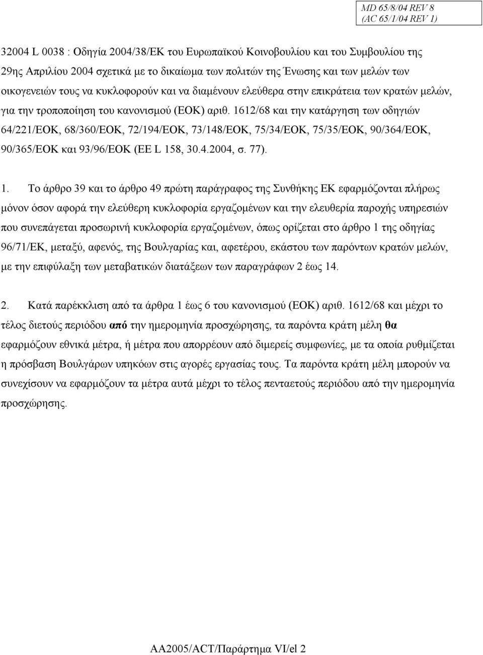 1612/68 και την κατάργηση των οδηγιών 64/221/ΕΟΚ, 68/360/ΕΟΚ, 72/194/ΕΟΚ, 73/148/ΕΟΚ, 75/34/ΕΟΚ, 75/35/ΕΟΚ, 90/364/ΕΟΚ, 90/365/ΕΟΚ και 93/96/ΕΟΚ (ΕΕ L 15