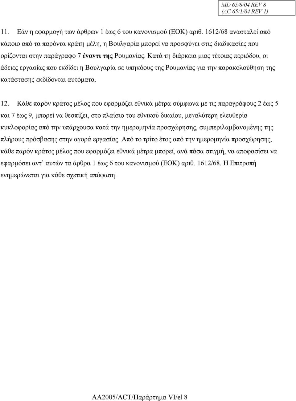 Κατά τη διάρκεια µιας τέτοιας περιόδου, οι άδειες εργασίας που εκδίδει η Βουλγαρία σε υπηκόους της Ρουµανίας για την παρακολούθηση της κατάστασης εκδίδονται αυτόµατα. 12.