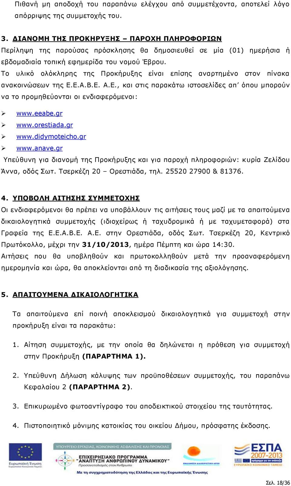 Το υλικό ολόκληρης της Προκήρυξης είναι επίσης αναρτημένο στον πίνακα ανακοινώσεων της Ε.Ε.Α.Β.Ε. Α.Ε., και στις παρακάτω ιστοσελίδες απ όπου μπορούν να το προμηθεύονται οι ενδιαφερόμενοι: www.eeabe.