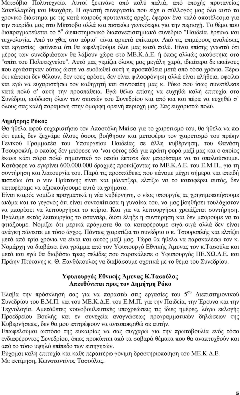 για την περιοχή. Το θέµα που διαπραγµατεύεται το 5 ο διεπιστηµονικό διαπανεπιστηµιακό συνέδριο "Παιδεία, έρευνα και τεχνολογία. Από το χθες στο αύριο" είναι αρκετά επίκαιρο.