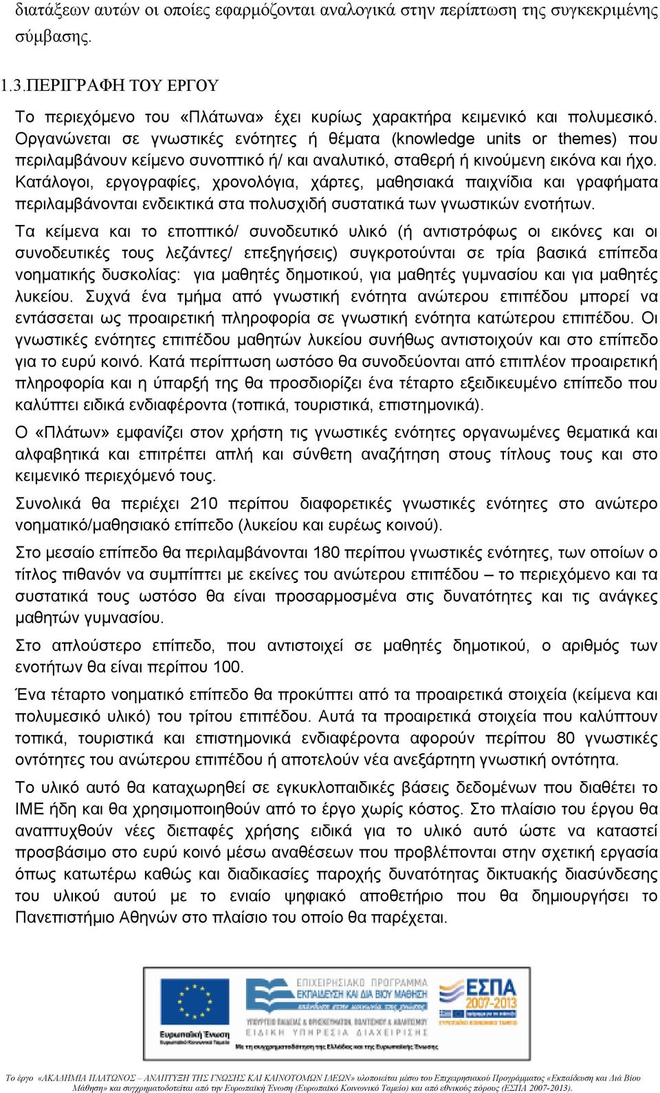 Κατάλογοι, εργογραφίες, χρονολόγια, χάρτες, µαθησιακά παιχνίδια και γραφήµατα περιλαµβάνονται ενδεικτικά στα πολυσχιδή συστατικά των γνωστικών ενοτήτων.