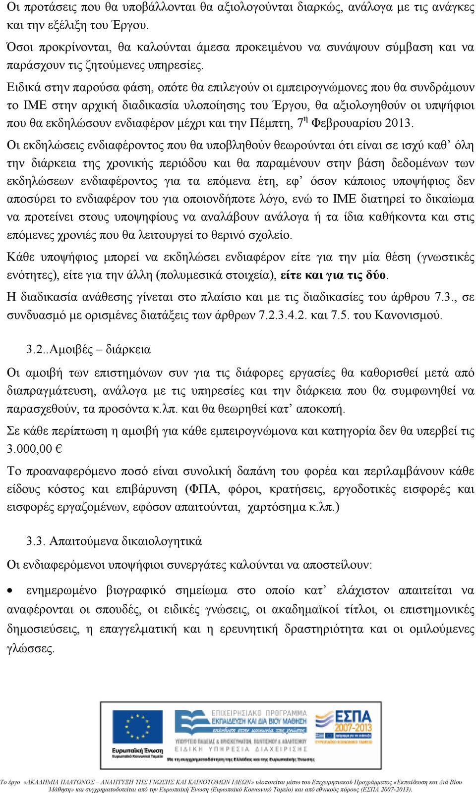 Ειδικά στην παρούσα φάση, οπότε θα επιλεγούν οι εµπειρογνώµονες που θα συνδράµουν το ΙΜΕ στην αρχική διαδικασία υλοποίησης του Έργου, θα αξιολογηθούν οι υπψήφιοι που θα εκδηλώσουν ενδιαφέρον µέχρι