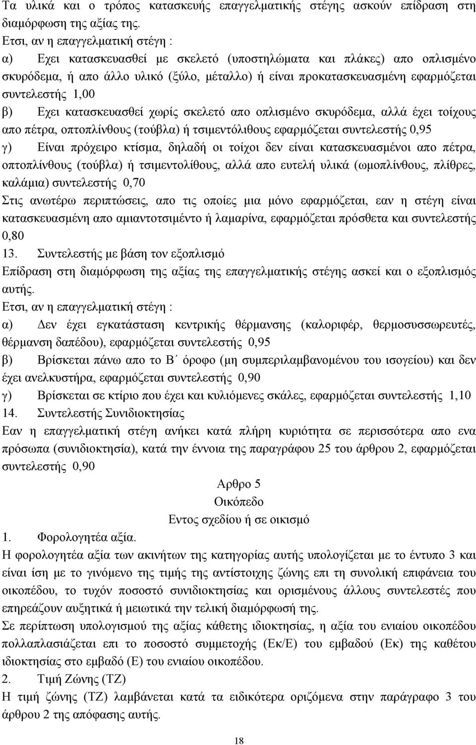 1,00 β) Εχει κατασκευασθεί χωρίς σκελετό απο οπλισμένο σκυρόδεμα, αλλά έχει τοίχους απο πέτρα, οπτοπλίνθους (τούβλα) ή τσιμεντόλιθους εφαρμόζεται συντελεστής 0,95 γ) Είναι πρόχειρο κτίσμα, δηλαδή οι