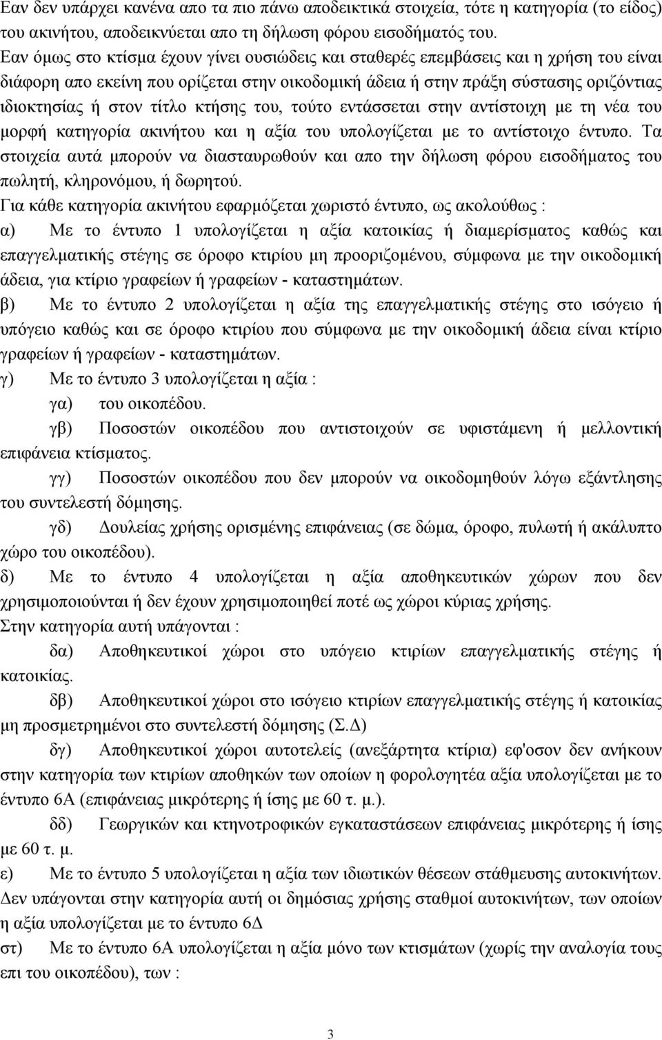 κτήσης του, τούτο εντάσσεται στην αντίστοιχη με τη νέα του μορφή κατηγορία ακινήτου και η αξία του υπολογίζεται με το αντίστοιχο έντυπο.