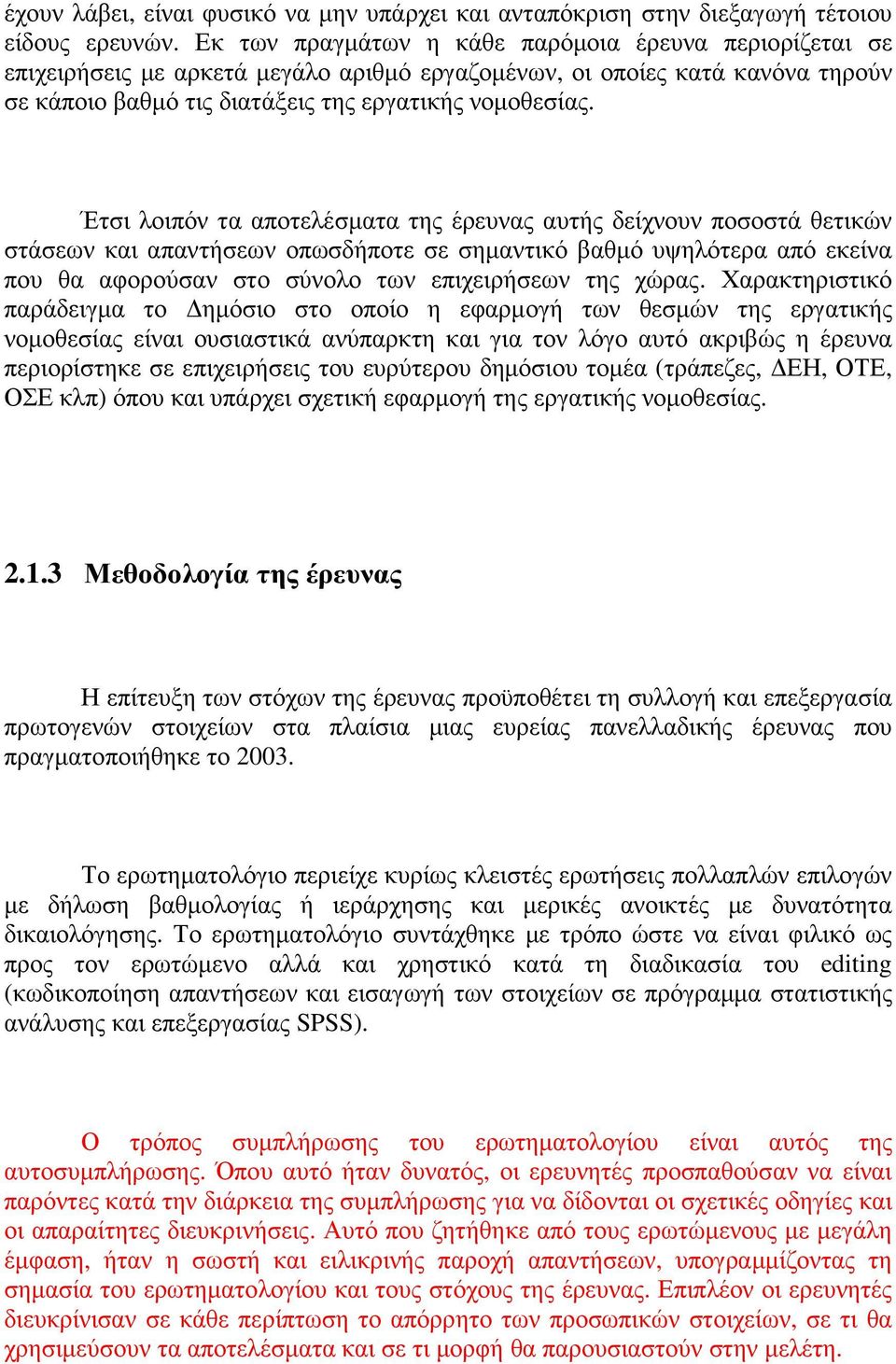 Έτσι λοιπόν τα αποτελέσµατα της έρευνας αυτής δείχνουν ποσοστά θετικών στάσεων και απαντήσεων οπωσδήποτε σε σηµαντικό βαθµό υψηλότερα από εκείνα που θα αφορούσαν στο σύνολο των επιχειρήσεων της χώρας.