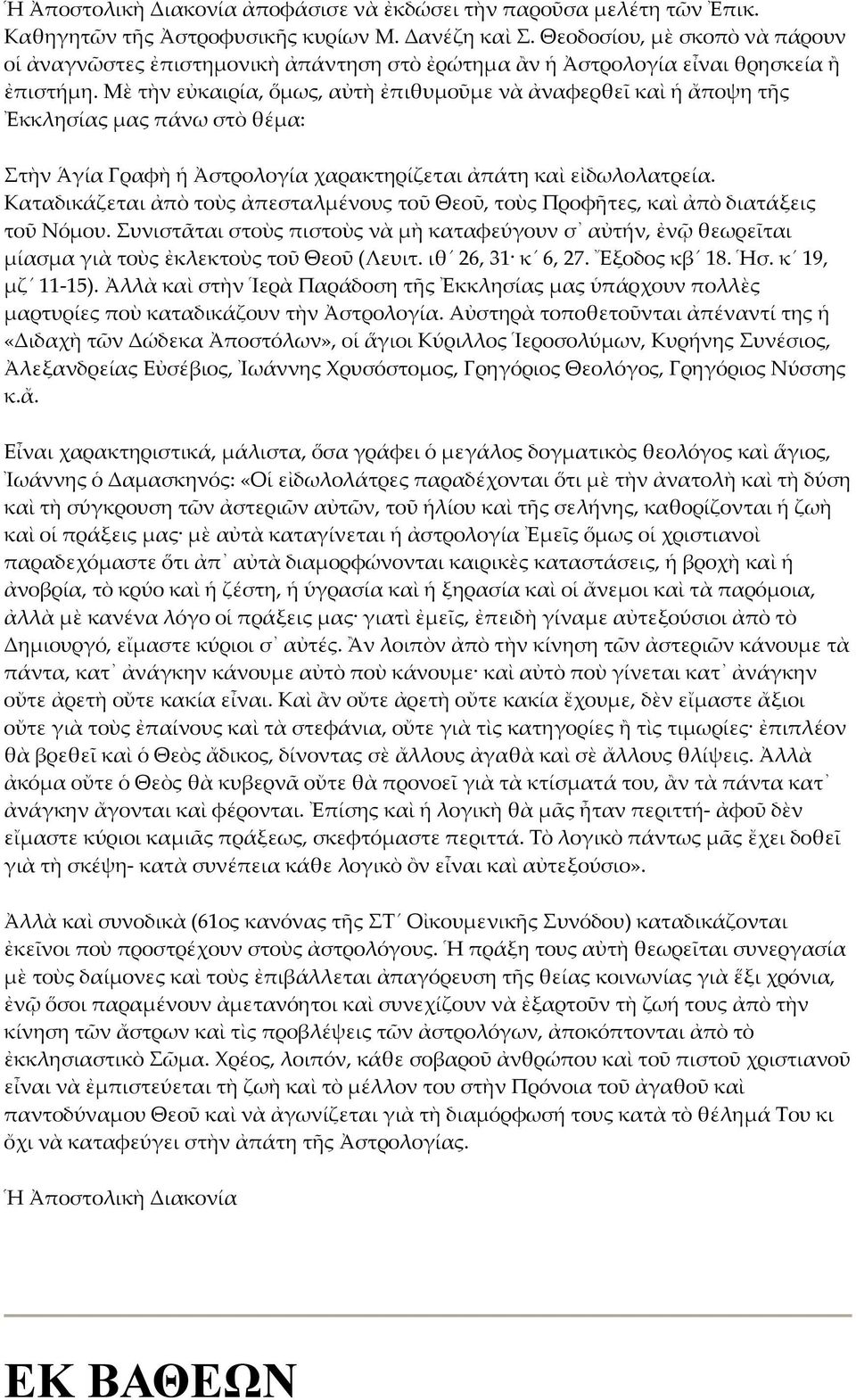 Μὲ τὴν εὐκαιρία, ὅμως, αὐτὴ ἐπιθυμοῦμε νὰ ἀναφερθεῖ καὶ ἡ ἄποψη τῆς Ἐκκλησίας μας πάνω στὸ θέμα: Στὴν Ἁγία Γραφὴ ἡ Ἀστρολογία χαρακτηρίζεται ἀπάτη καὶ εἰδωλολατρεία.