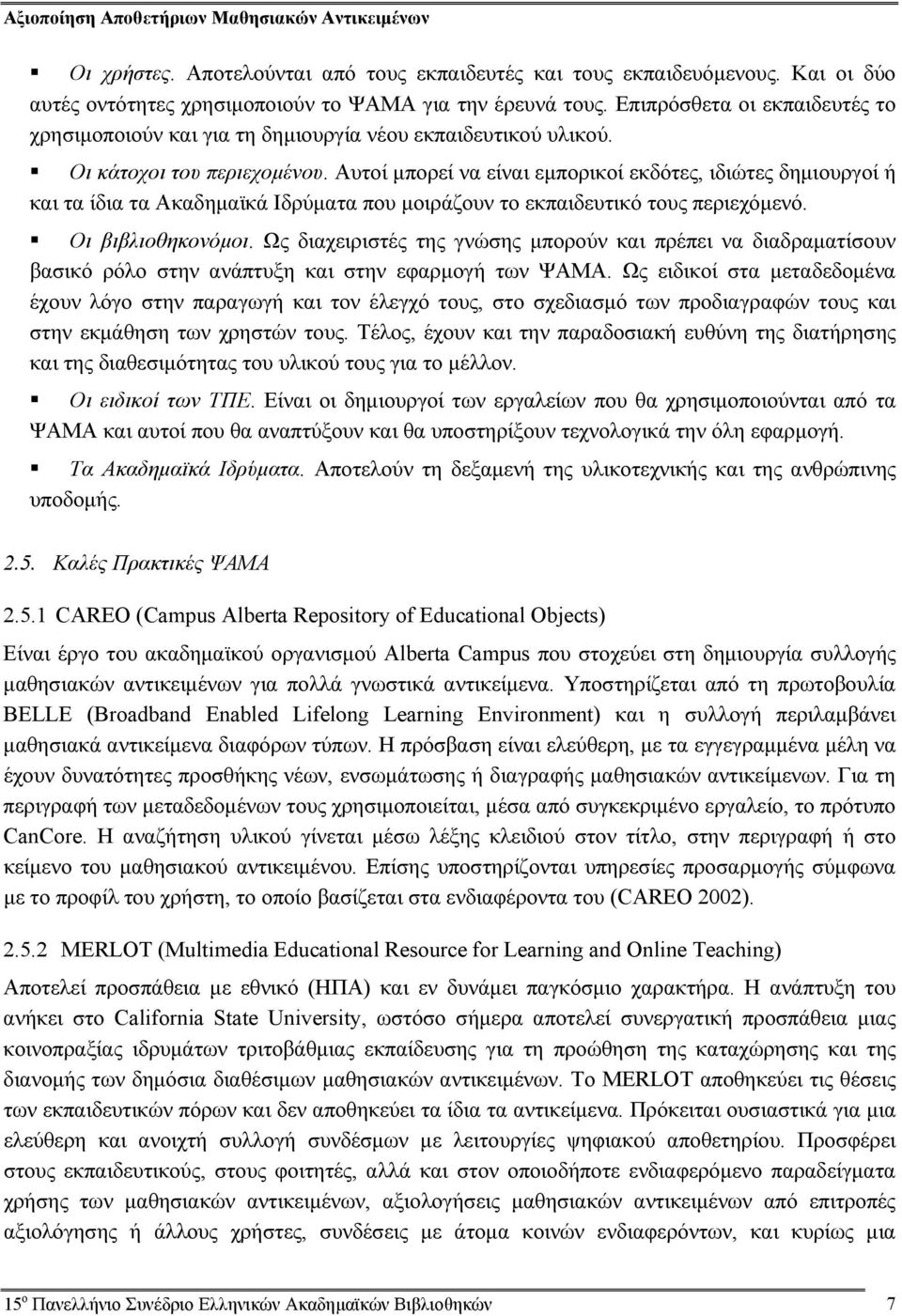 Αυτοί μπορεί να είναι εμπορικοί εκδότες, ιδιώτες δημιουργοί ή και τα ίδια τα Ακαδημαϊκά Ιδρύματα που μοιράζουν το εκπαιδευτικό τους περιεχόμενό. Οι βιβλιοθηκονόμοι.