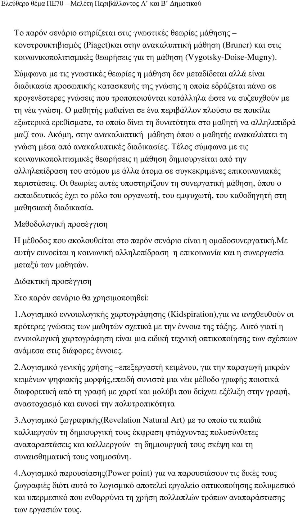 Σύµφωνα µε τις γνωστικές θεωρίες η µάθηση δεν µεταδίδεται αλλά είναι διαδικασία προσωπικής κατασκευής της γνώσης η οποία εδράζεται πάνω σε προγενέστερες γνώσεις που τροποποιούνται κατάλληλα ώστε να