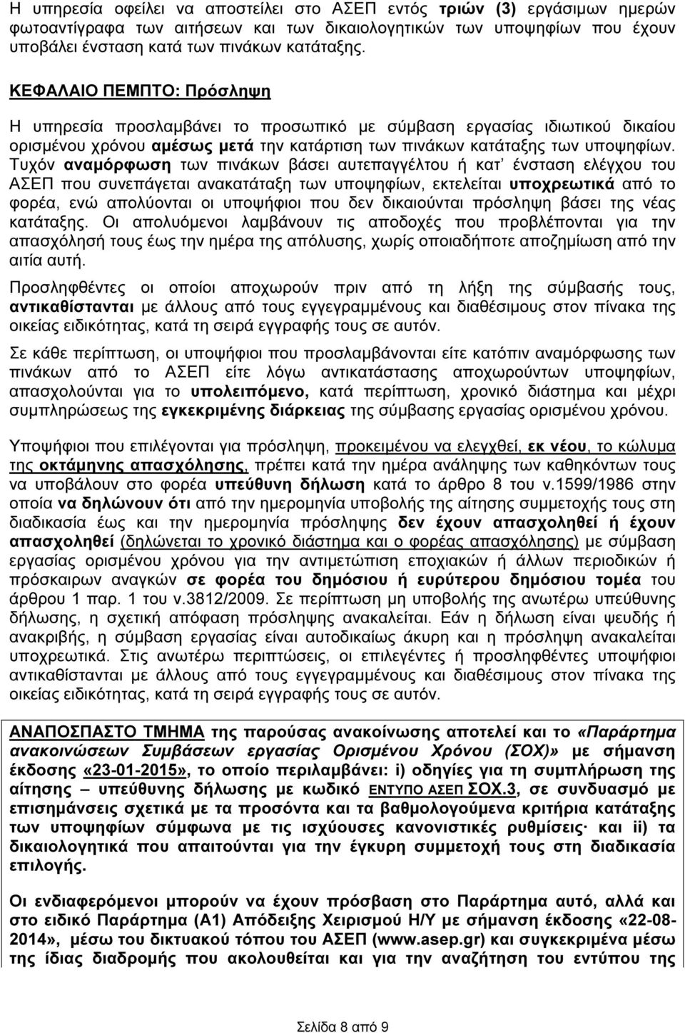 Τυχόν αναµόρφωση των πινάκων βάσει αυτεπαγγέλτου ή κατ ένσταση ελέγχου του ΑΣΕΠ που συνεπάγεται ανακατάταξη των υποψηφίων, εκτελείται υποχρεωτικά από το φορέα, ενώ απολύονται οι υποψήφιοι που δεν