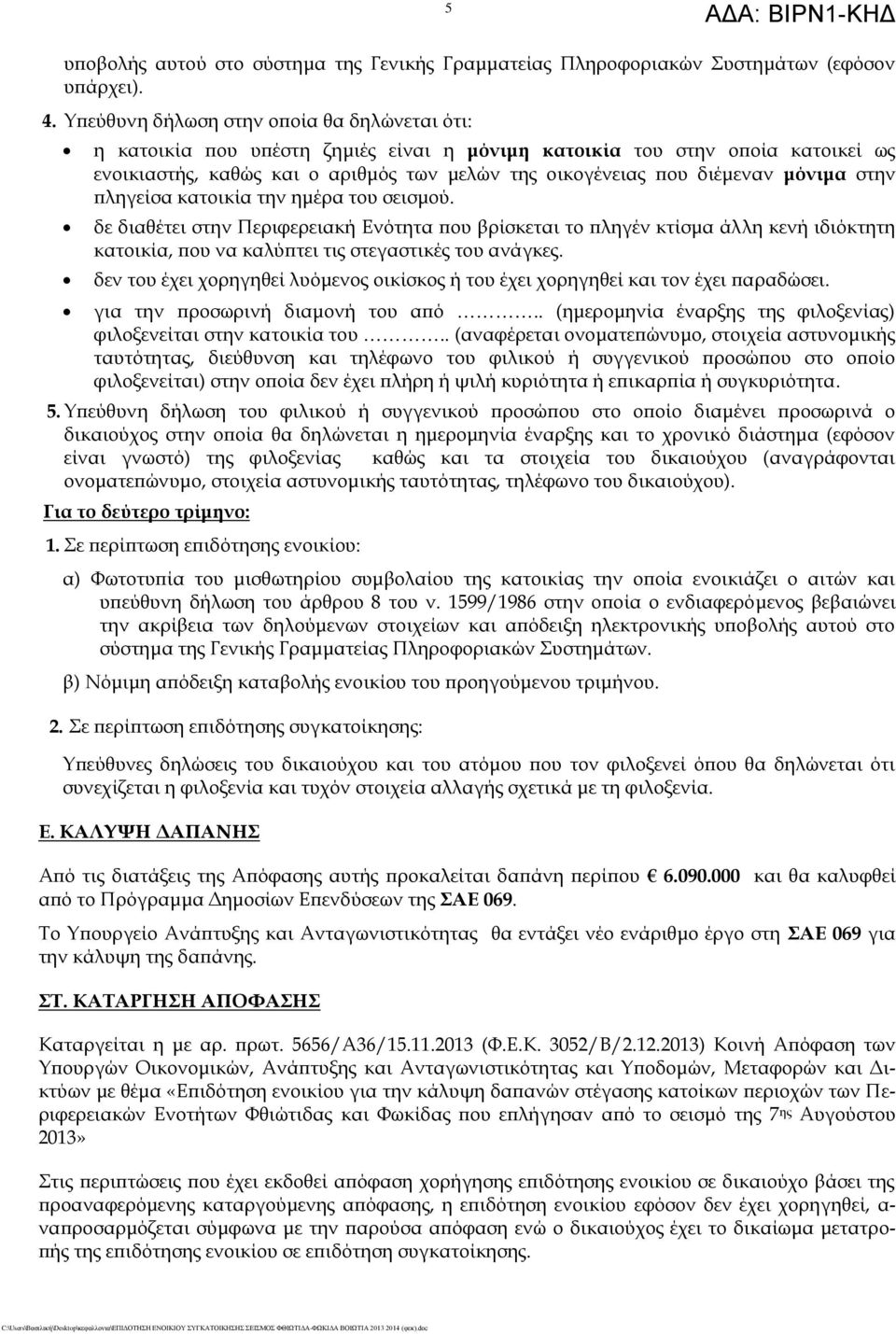 μόνιμα στην πληγείσα κατοικία την ημέρα του σεισμού. δε διαθέτει στην Περιφερειακή Ενότητα που βρίσκεται το πληγέν κτίσμα άλλη κενή ιδιόκτητη κατοικία, που να καλύπτει τις στεγαστικές του ανάγκες.