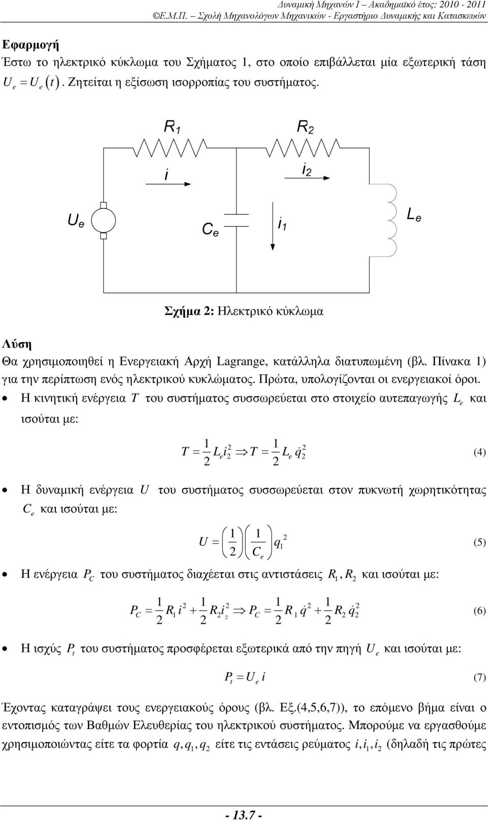 Η κινητική ενέργεια T του συστήµατος συσσωρεύεται στο στοιχείο αυτεπαγωγής L και ισούται µε: T = Li T = L (4) Η δυναµική ενέργεια U του συστήµατος συσσωρεύεται στον πυκνωτή χωρητικότητας και ισούται