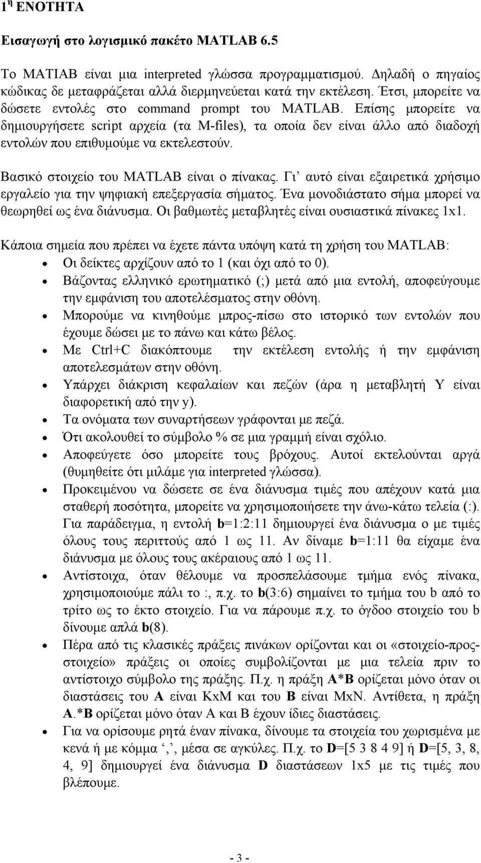 Βασικό στοιχείο του ΜΑΤLΑΒ είναι ο πίνακας. Γι αυτό είναι εξαιρετικά χρήσιμο εργαλείο για την ψηφιακή επεξεργασία σήματος. Ένα μονοδιάστατο σήμα μπορεί να θεωρηθεί ως ένα διάνυσμα.