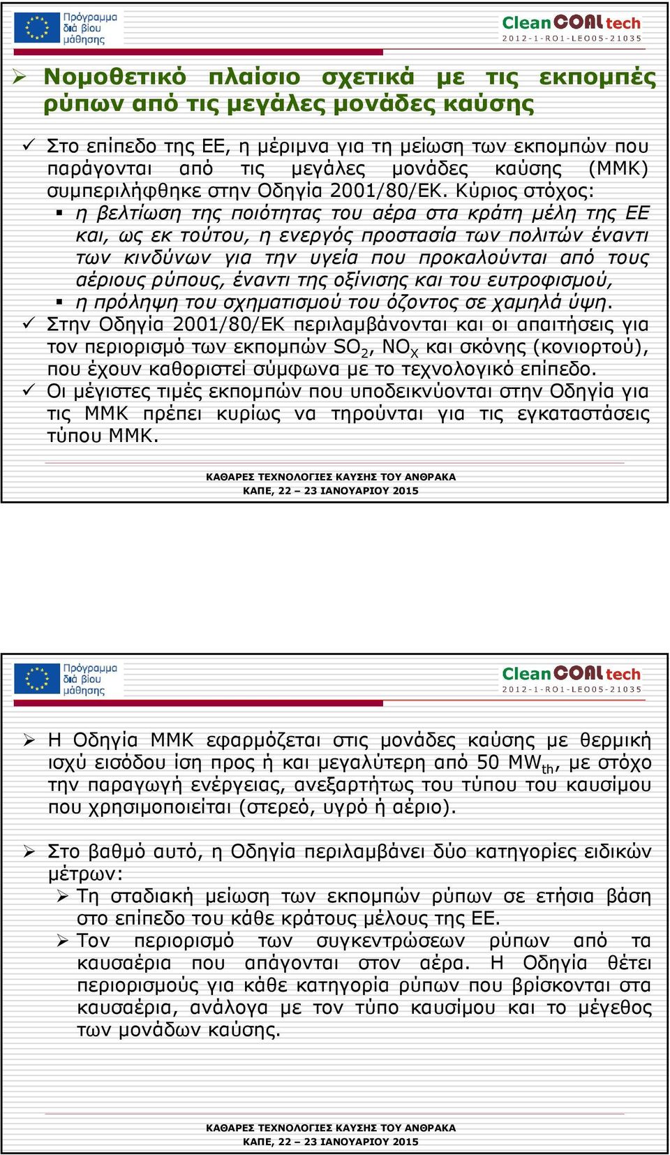 Κύριος στόχος: η βελτίωση της ποιότητας του αέρα στα κράτη µέλη της ΕΕ και, ως εκ τούτου, η ενεργός προστασία των πολιτών έναντι των κινδύνων για την υγεία που προκαλούνται από τους αέριους ρύπους,