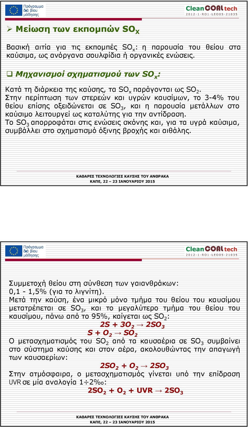 Στην περίπτωση των στερεών και υγρών καυσίµων, το 3-4% του θείου επίσης οξειδώνεται σε SO 3, και η παρουσία µετάλλων στο καύσιµο λειτουργεί ως καταλύτης για την αντίδραση.