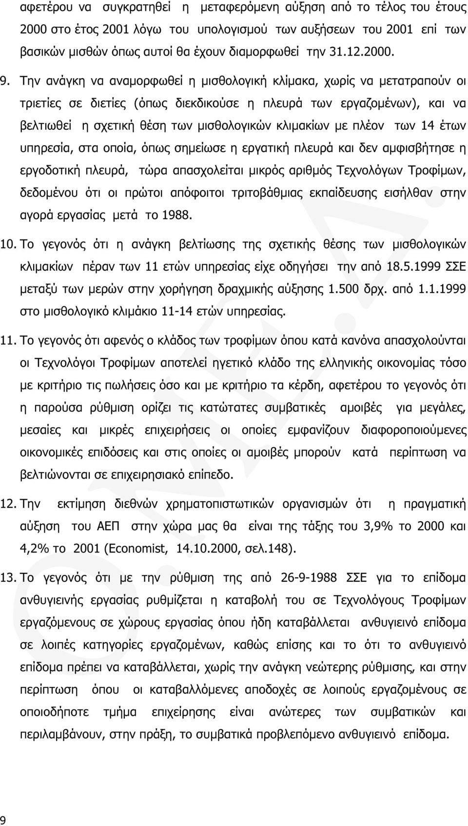 Την ανάγκη να αναµορφωθεί η µισθολογική κλίµακα, χωρίς να µετατραπούν οι τριετίες σε διετίες (όπως διεκδικούσε η πλευρά των εργαζοµένων), και να βελτιωθεί η σχετική θέση των µισθολογικών κλιµακίων µε