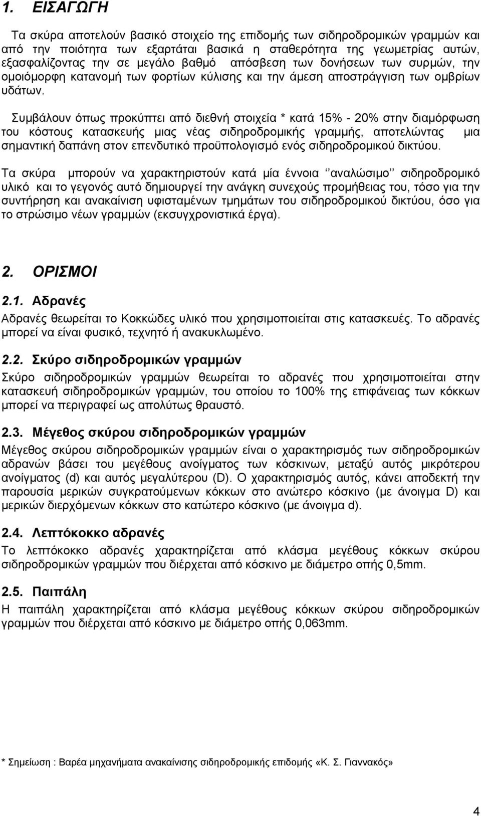 Συμβάλουν όπως προκύπτει από διεθνή στοιχεία * κατά 15% - 20% στην διαμόρφωση του κόστους κατασκευής μιας νέας σιδηροδρομικής γραμμής, αποτελώντας μια σημαντική δαπάνη στον επενδυτικό προϋπολογισμό