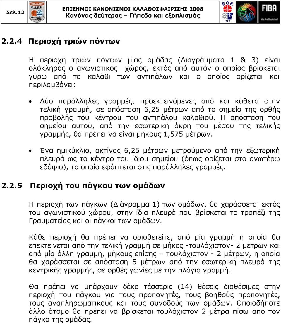 2.4 Περιοχή τριών πόντων Η περιοχή τριών πόντων μίας ομάδας (Διαγράμματα 1 & 3) είναι ολόκληρος ο αγωνιστικός χώρος, εκτός από αυτόν ο οποίος βρίσκεται γύρω από το καλάθι των αντιπάλων και ο οποίος