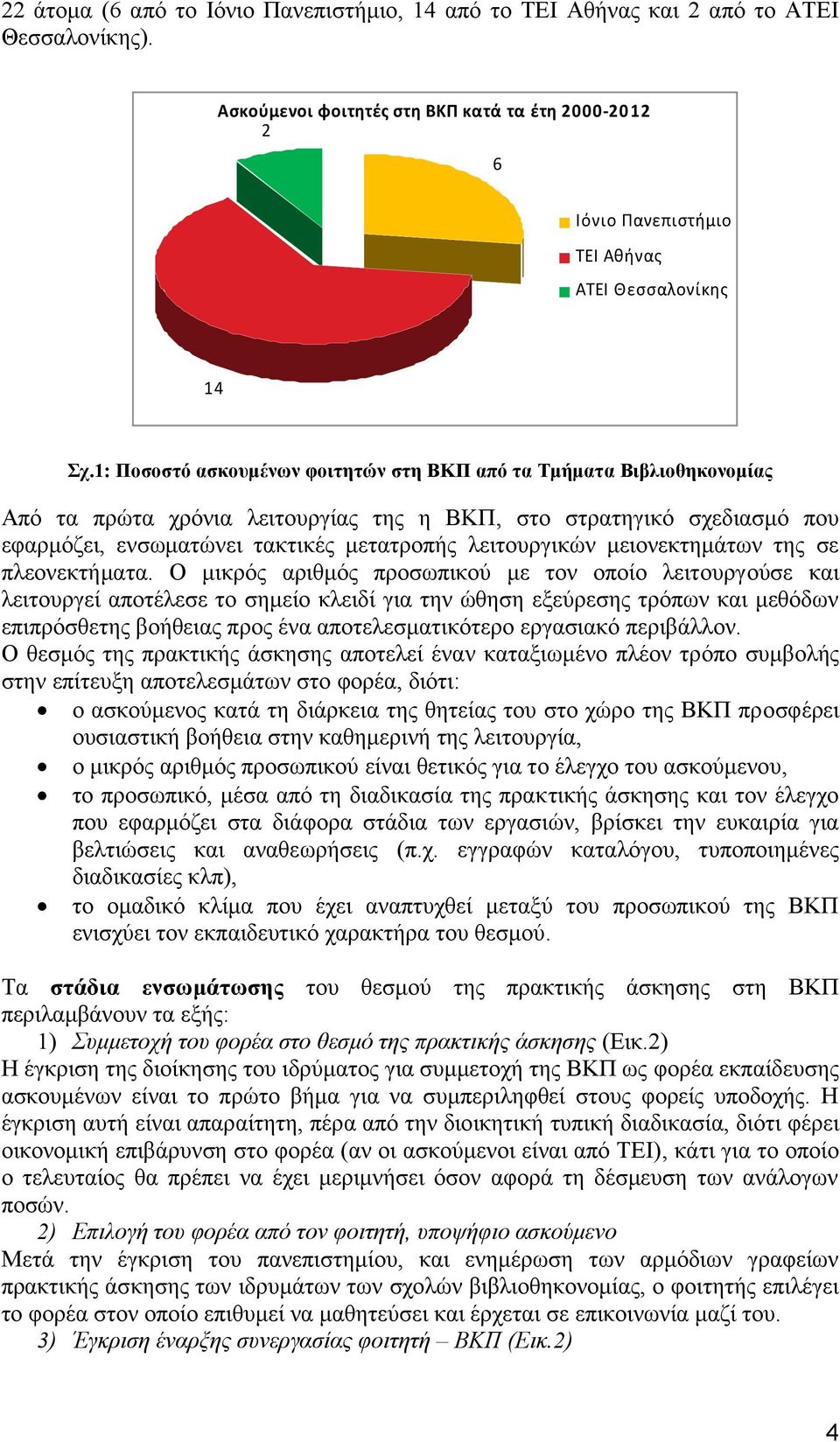 1: Ποσοστό ασκουμένων φοιτητών στη ΒΚΠ από τα Τμήματα Βιβλιοθηκονομίας Από τα πρώτα χρόνια λειτουργίας της η ΒΚΠ, στο στρατηγικό σχεδιασμό που εφαρμόζει, ενσωματώνει τακτικές μετατροπής λειτουργικών