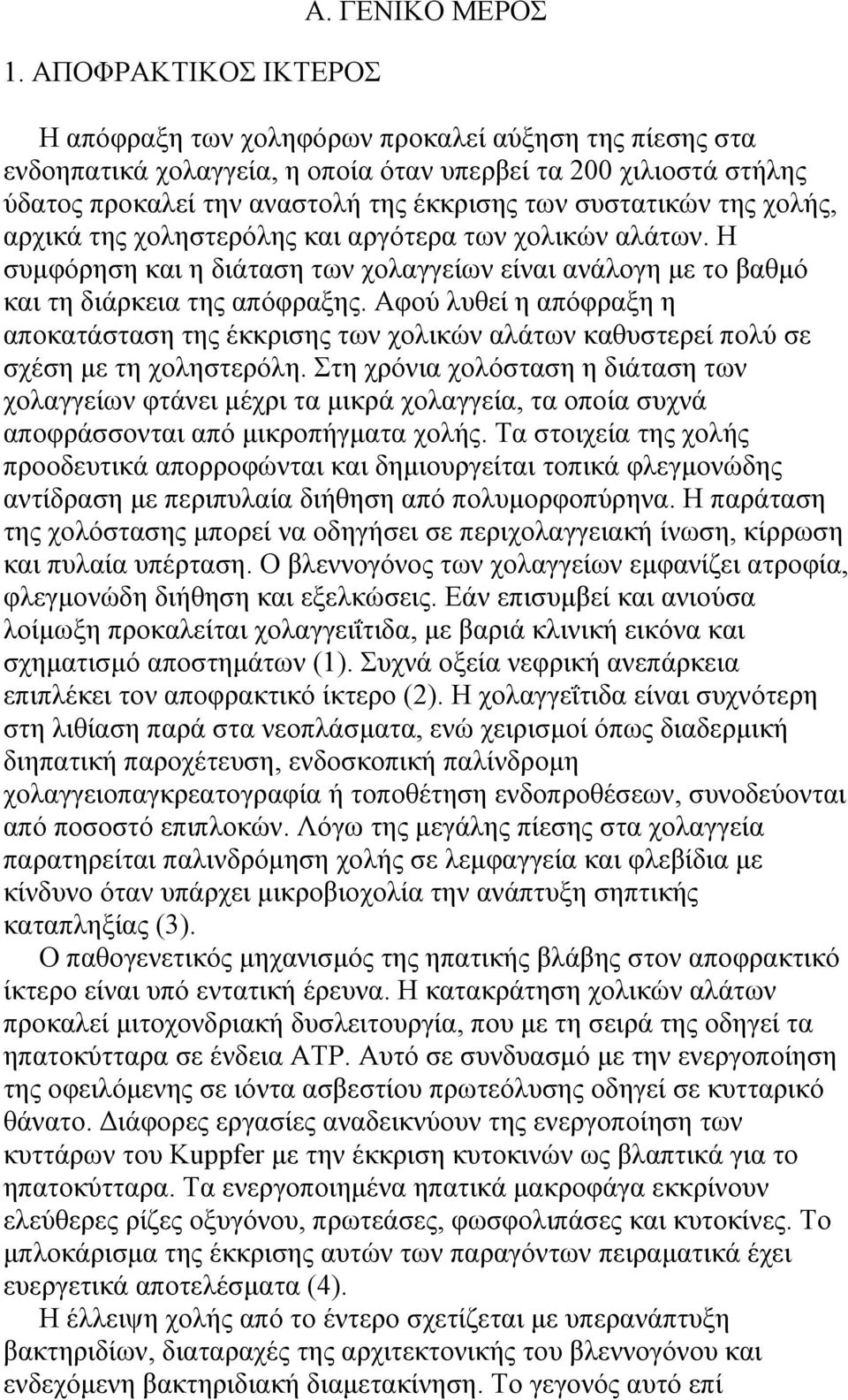 χολής, αρχικά της χοληστερόλης και αργότερα των χολικών αλάτων. Η συμφόρηση και η διάταση των χολαγγείων είναι ανάλογη με το βαθμό και τη διάρκεια της απόφραξης.