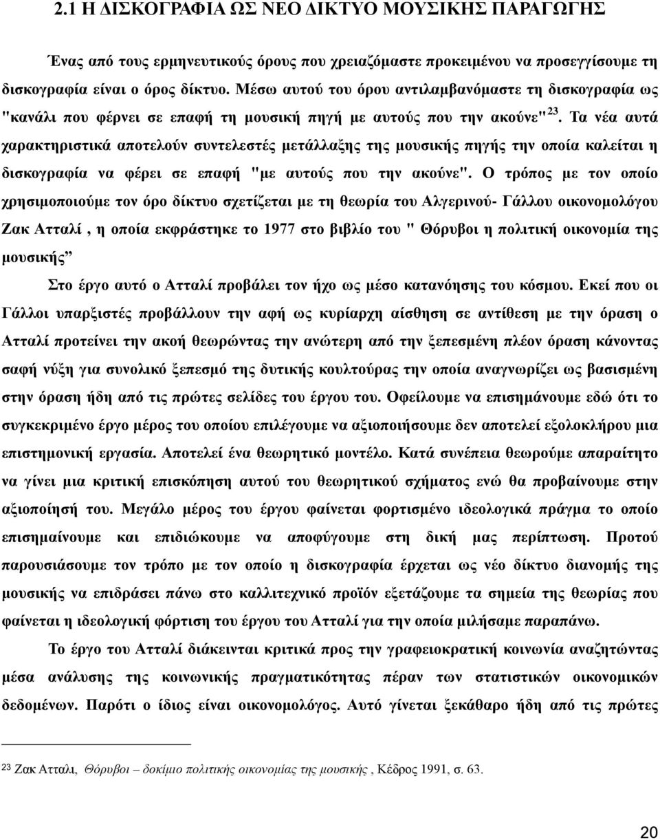 Τα νέα αυτά χαρακτηριστικά αποτελούν συντελεστές μετάλλαξης της μουσικής πηγής την οποία καλείται η δισκογραφία να φέρει σε επαφή "με αυτούς που την ακούνε".