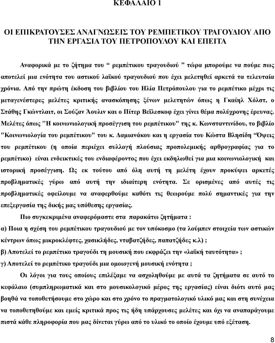 Από την πρώτη έκδοση του βιβλίου του Ηλία Πετρόπουλου για το ρεμπέτικο μέχρι τις μεταγενέστερες μελέτες κριτικής ανασκόπησης ξένων μελετητών όπως η Γκαίηλ Χόλστ, ο Στάθης Γκώντλαιτ, οι Σούζαν Άουλιν