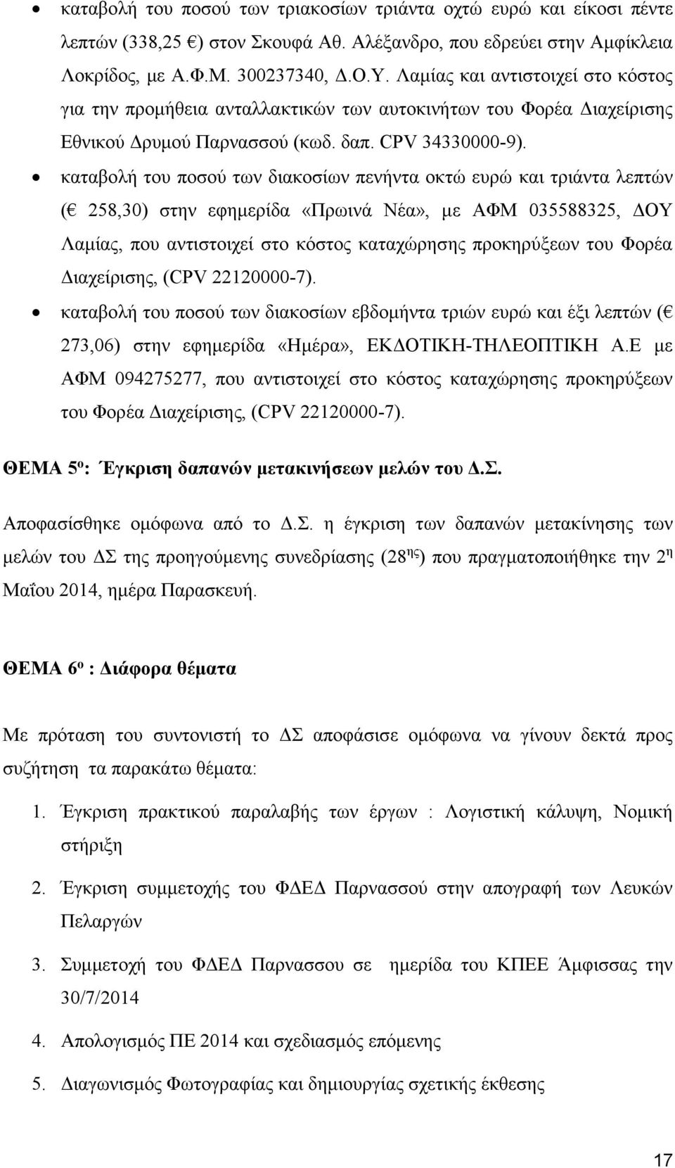 καταβολή του ποσού των διακοσίων πενήντα οκτώ ευρώ και τριάντα λεπτών ( 258,30) στην εφημερίδα «Πρωινά Νέα», με ΑΦΜ 035588325, ΔΟΥ Λαμίας, που αντιστοιχεί στο κόστος καταχώρησης προκηρύξεων του Φορέα