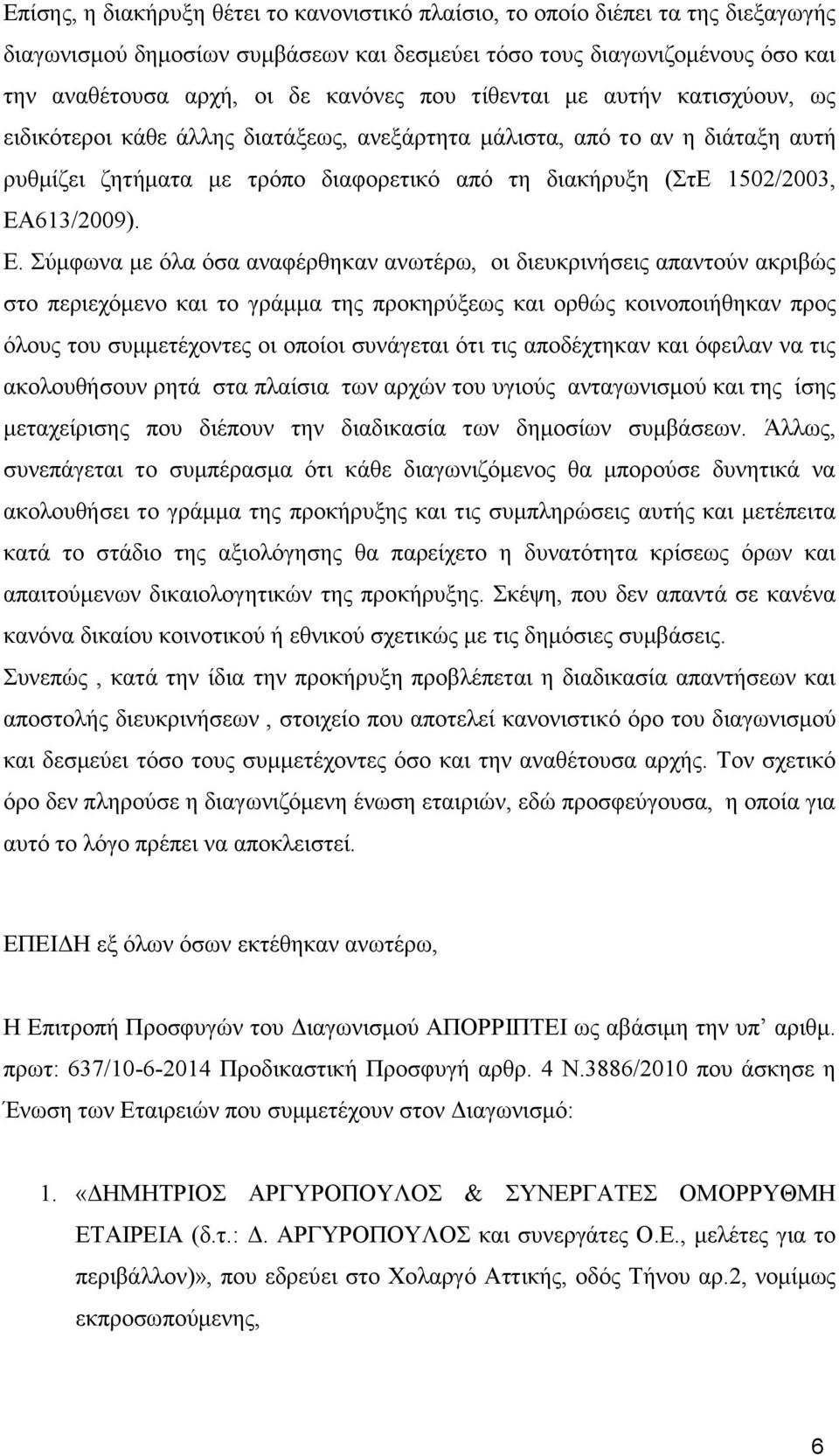 Ε. Σύμφωνα με όλα όσα αναφέρθηκαν ανωτέρω, οι διευκρινήσεις απαντούν ακριβώς στο περιεχόμενο και το γράμμα της προκηρύξεως και ορθώς κοινοποιήθηκαν προς όλους του συμμετέχοντες οι οποίοι συνάγεται